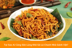 Tại Sao Ai Cũng Săn Lùng Khô Gà Lá Chanh Nhà Gánh Vặt